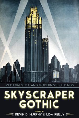 Skyscraper Gothic: Medieval Style and Modernist Buildings image number 0