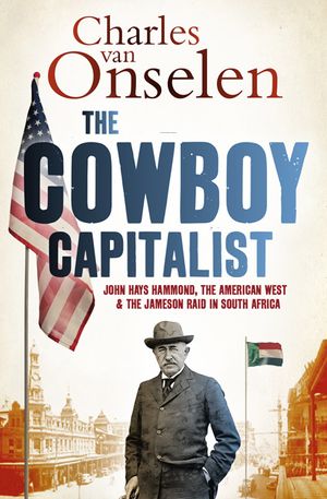 The Cowboy Capitalist: John Hays Hammond, the American West, and the Jameson Raid in South Africa image number 0