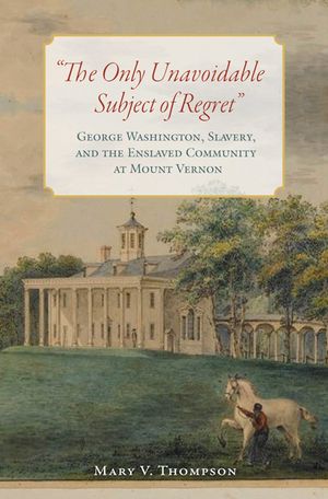 The Only Unavoidable Subject of Regret: George Washington, Slavery, and the Enslaved Community at Mount Vernon image number 0