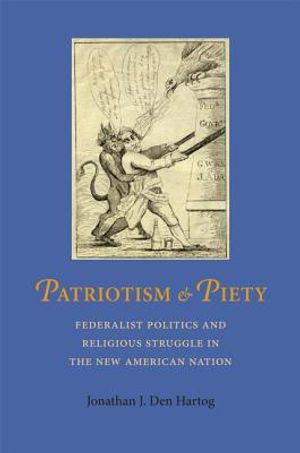 Patriotism and Piety: Federalist Politics and Religious Struggle in the New American Nation image number 0
