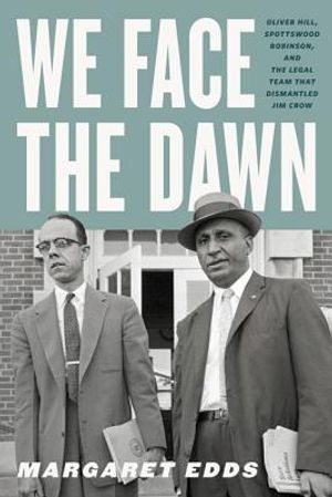 We Face the Dawn: Oliver Hill, Spottswood Robinson, and the Legal Team That Dismantled Jim Crow image number 0