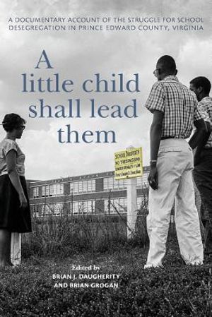 A Little Child Shall Lead Them: A Documentary Account of the Struggle for School Desegregation in Prince Edward County, Virginia image number 0