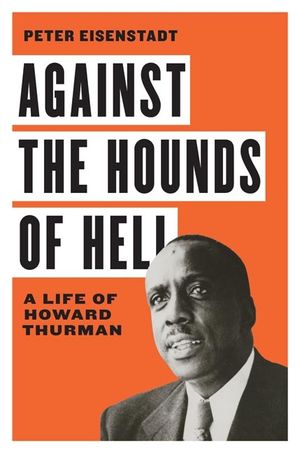 Against the Hounds of Hell: A Life of Howard Thurman image number 0