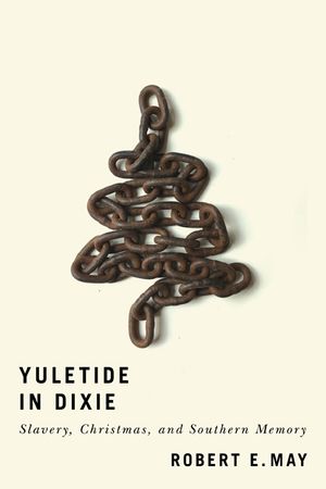 Yuletide in Dixie: Slavery, Christmas, and Southern Memory image number 0