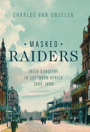 Masked Raiders: Irish Banditry in Southern Africa, 1880-1899 image number 0