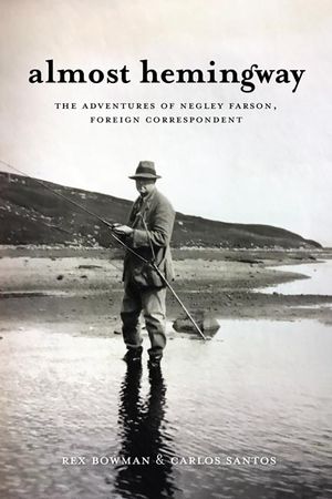 Almost Hemingway: The Adventures of Negley Farson, Foreign Correspondent image number 0