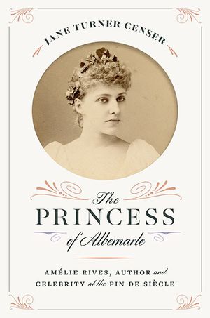 The Princess of Albemarle: Am&eacute;lie Rives, Author and Celebrity at the Fin de Si&egrave;cle image number 0