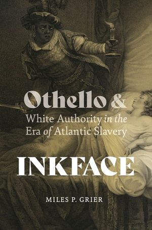 Inkface: Othello and White Authority in the Era of Atlantic Slavery image number 0