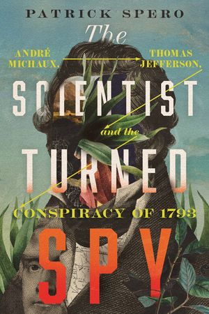 The Scientist Turned Spy: Andrae Michaux, Thomas Jefferson, and the Conspiracy of 1793 image number 0
