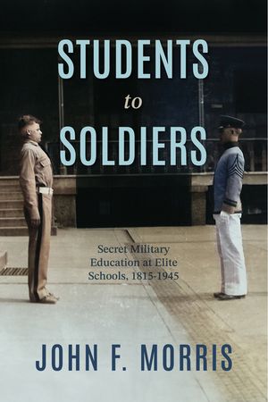 Students to Soldiers: Secret Military Education at Elite Schools, 1815-1945 image number 0