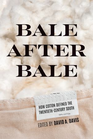 Bale After Bale: How Cotton Defined the Twentieth-Century South image number 0