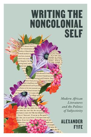 Writing the Noncolonial Self: Modern African Literatures and the Politics of Subjectivity image number 0