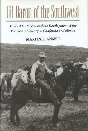 Oil Baron of the Southwest: Edward L. Doheny and the Development of the Petroleum Industry in California and Mexico image number 0