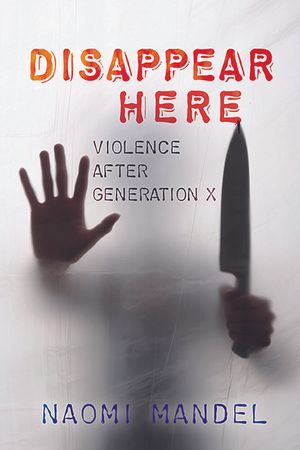 Disappear Here: Violence after Generation X image number 0
