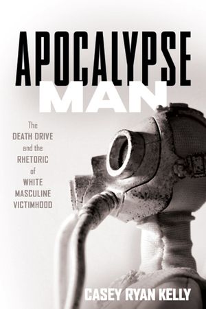 Apocalypse Man: The Death Drive and the Rhetoric of White Masculine Victimhood image number 0