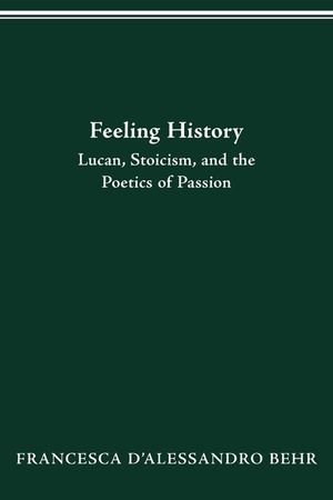 Feeling History: Lucan, Stoicism, and the Poetics of Passion image number 0