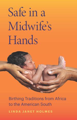 Safe in a Midwife's Hands: Birthing Traditions from Africa to the American South image number 0