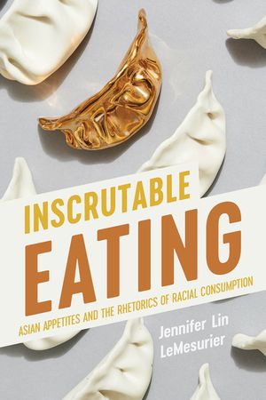 Inscrutable Eating: Asian Appetites and the Rhetorics of Racial Consumption image number 0