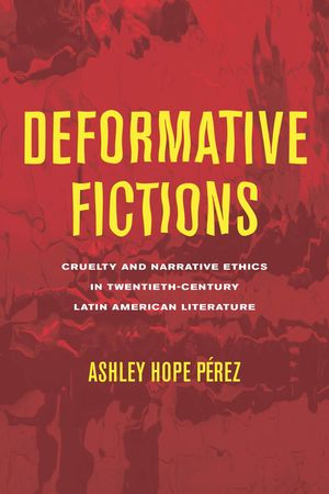 Deformative Fictions: Cruelty and Narrative Ethics in Twentieth-Century Latin American Literature image number 0