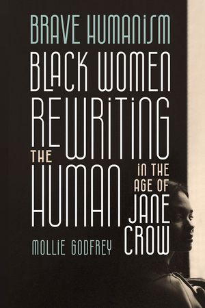 Brave Humanism: Black Women Rewriting the Human in the Age of Jane Crow image number 0