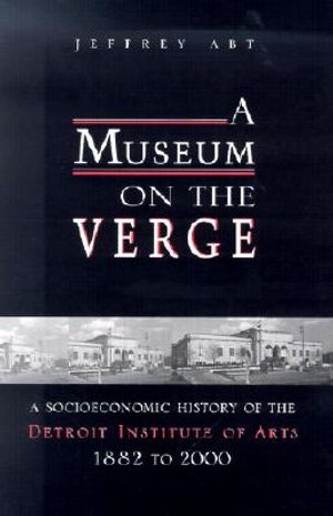 A Museum on the Verge: A Socioeconomic History of the Detroit Institute of Arts, 1882-2000 image number 0
