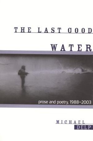 The Last Good Water: Prose and Poetry, 1988-2003 image number 0