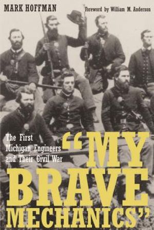"my Brave Mechanics": The First Michigan Engineers and Their Civil War image number 0