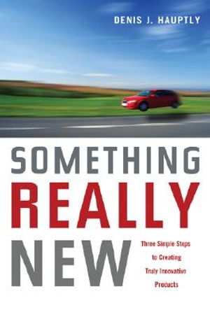 Something Really New: Three Simple Steps to Creating Truly Innovative Products image number 0