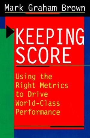 Keeping Score: Using the Right Metrics to Drive World Class Performance image number 0