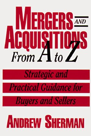 Mergers & Acquisitions from A to Z: Strategic & Practical Guidance for Small& Middle-Market Buyers & Sellers image number 0
