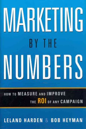 Marketing by the Numbers : How to Measure and Improve the ROI of Any Campaign image number 0