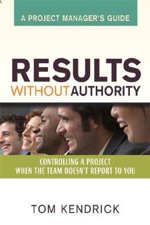 Results Without Authority: Controlling a Project When the Team Doesn't Report to You - A Project Manager's Guide image number 0