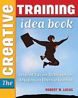 The Creative Training Idea Book: Inspired Tips and Techniques for Engaging and Effective Learning image number 0
