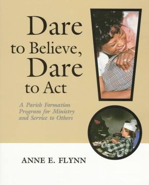 Dare to Believe, Dare to Act: A Parish Formation Program for Ministry and Service to Others image number 0