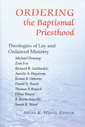 Ordering the Baptismal Priesthood: Theologies of Lay and Ordained Ministry image number 0