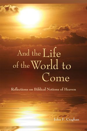 And the Life of the World to Come: Reflections on the Biblical Notion of Heaven image number 0