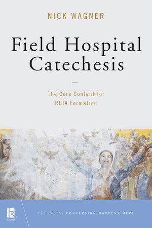 Field Hospital Catechesis: The Core Content for Rcia Formation image number 0