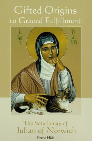 Gifted Origins of Graced Fulfillment: The Soteriology of Julian of Norwich image number 0