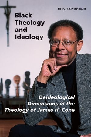 Black Theology and Ideology: Deideological Dimensions in the Theology of James H. Cone image number 0
