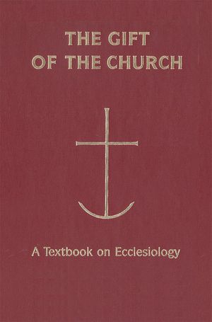 The Gift of the Church: A Textbook Ecclesiology in Honor of Patrick Granfield, O.S.B. image number 0