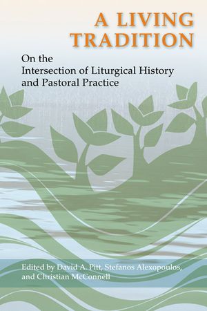 A Living Tradition: On the Intersection of Liturgical History and Pastoral Practice: Essays in Honor of Maxwell E. Johnson image number 0