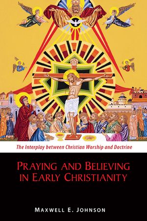 Praying and Believing in Early Christianity: The Interplay Between Christian Worship and Doctrine image number 0