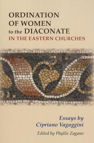 Ordination of Women to the Diaconate in the Eastern Churches: Essays by Cipriano Vagaggini image number 0