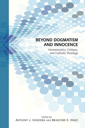 Beyond Dogmatism and Innocence: Hermeneutics, Critique, and Catholic Theology image number 0