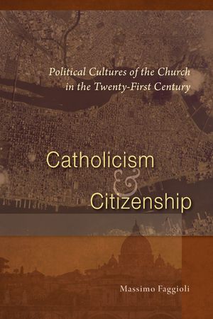 Catholicism and Citizenship: Political Cultures of the Church in the Twenty-First Century image number 0