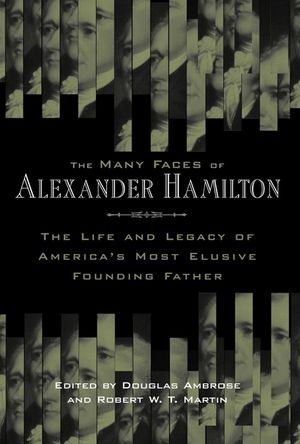 The Many Faces of Alexander Hamilton: The Life & Legacy of America's Most Elusive Founding Father image number 0