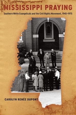 Mississippi Praying: Southern White Evangelicals and the Civil Rights Movement, 1945-1975 image number 0