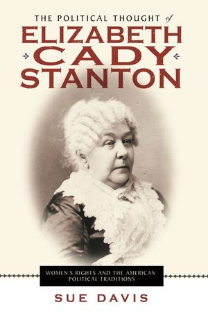 The Political Thought of Elizabeth Cady Stanton: Women's Rights and the American Political Traditions image number 0
