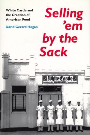 Selling 'em by the Sack: White Castle and the Creation of American Food image number 0