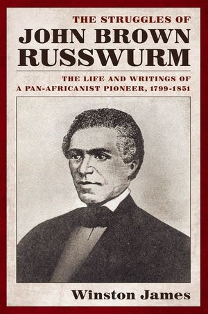 The Struggles of John Brown Russwurm: The Life and Writings of a Pan-Africanist Pioneer, 1799-1851 image number 0